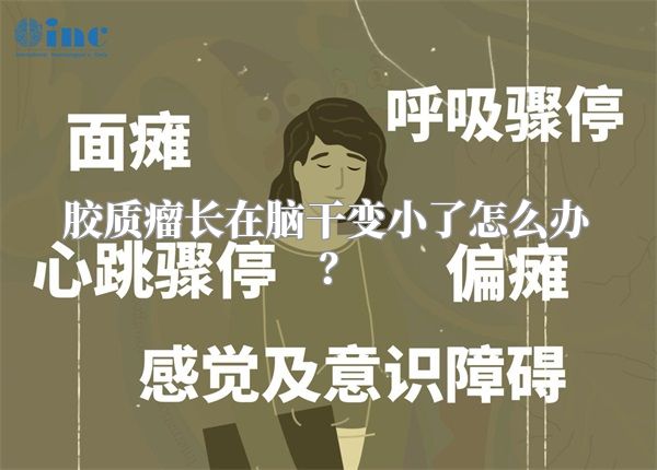 胶质瘤长在脑干变小了怎么办？