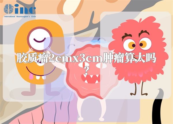 胶质瘤2cmx3cm肿瘤算大吗？