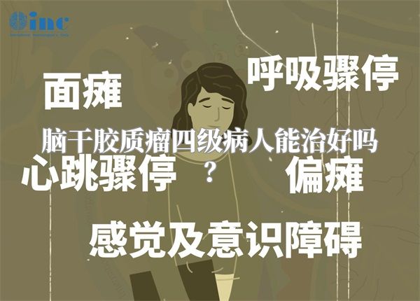 脑干胶质瘤四级病人能治好吗？