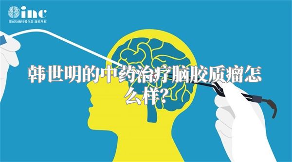 韩世明的中药治疗脑胶质瘤怎么样？