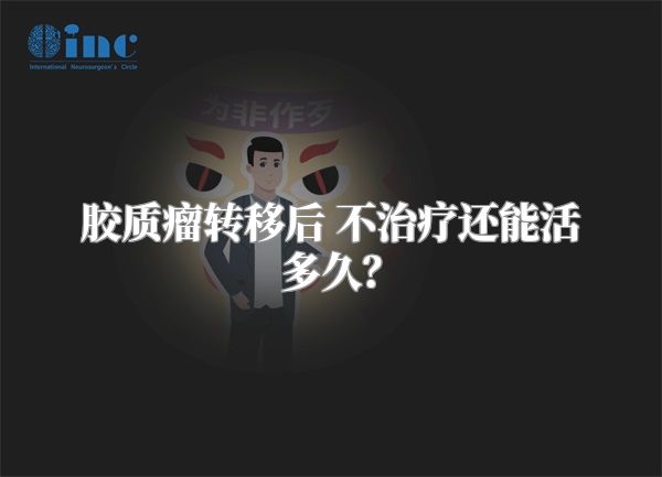 胶质瘤转移后 不治疗还能活多久？
