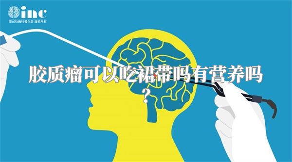 胶质瘤可以吃裙带吗有营养吗？