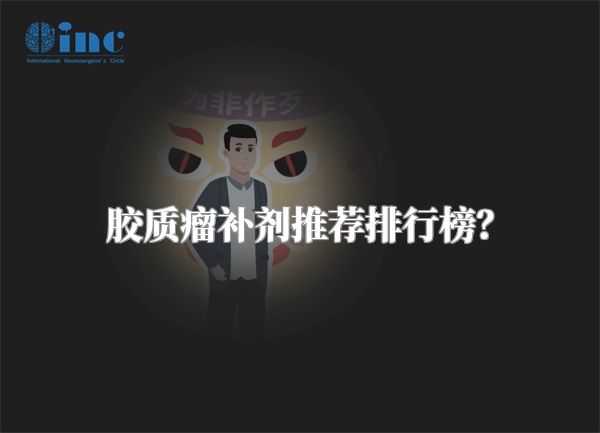 胶质瘤补剂推荐排行榜？
