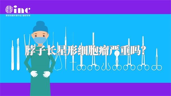 脖子长星形细胞瘤严重吗？