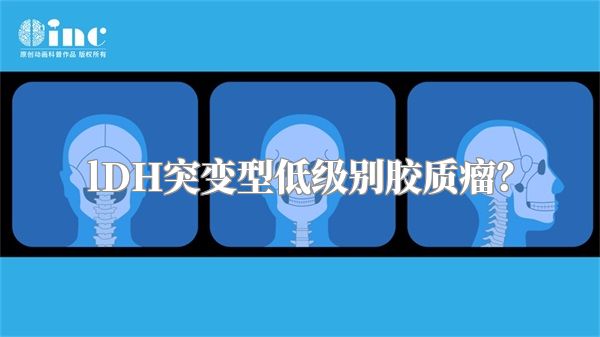lDH突变型低级别胶质瘤？