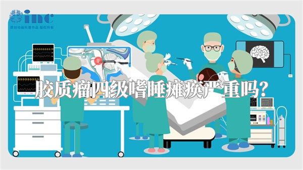 胶质瘤四级嗜睡瘫痪严重吗？