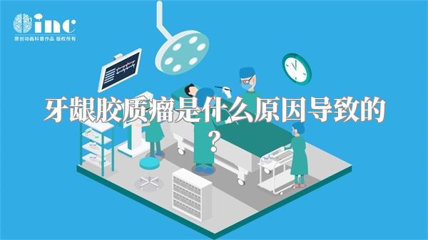 牙龈胶质瘤是什么原因导致的？
