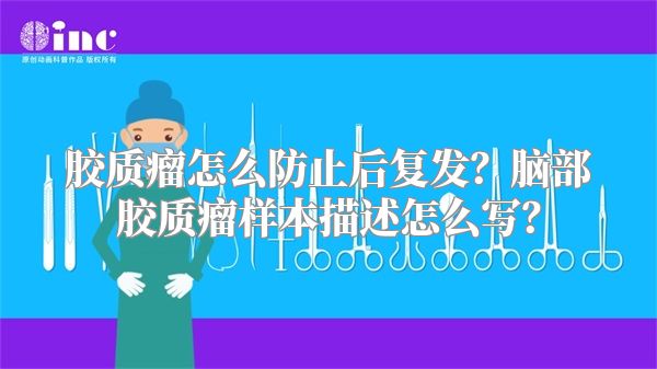 胶质瘤怎么防止后复发？脑部胶质瘤样本描述怎么写？