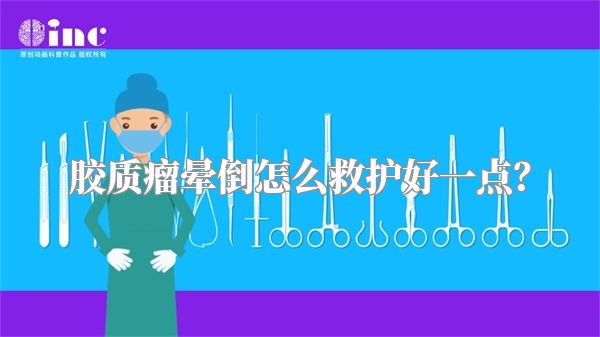 胶质瘤晕倒怎么救护好一点？