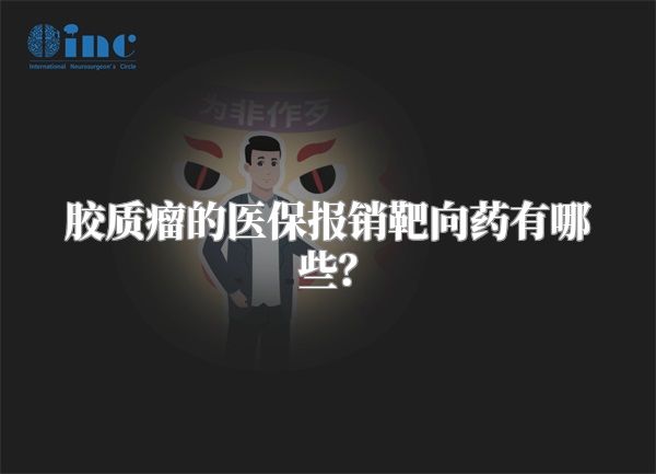胶质瘤的医保报销靶向药有哪些？