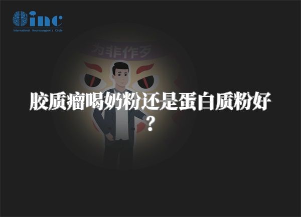 胶质瘤喝奶粉还是蛋白质粉好？