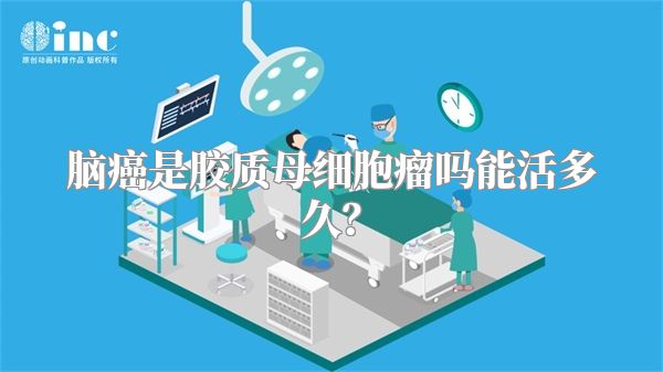 脑癌是胶质母细胞瘤吗能活多久？