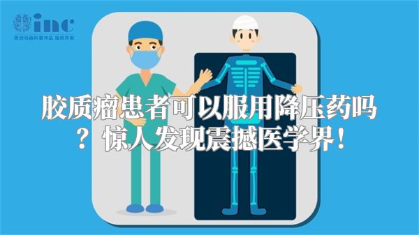 胶质瘤患者可以服用降压药吗？惊人发现震撼医学界！