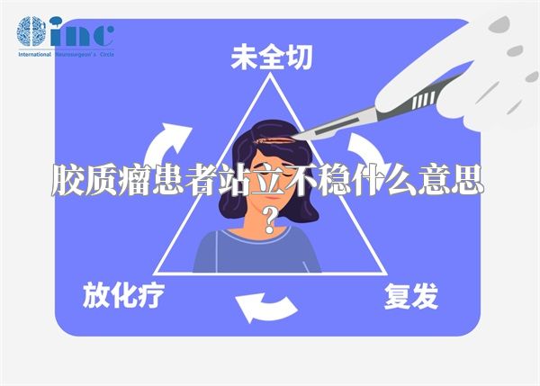 胶质瘤患者站立不稳什么意思？