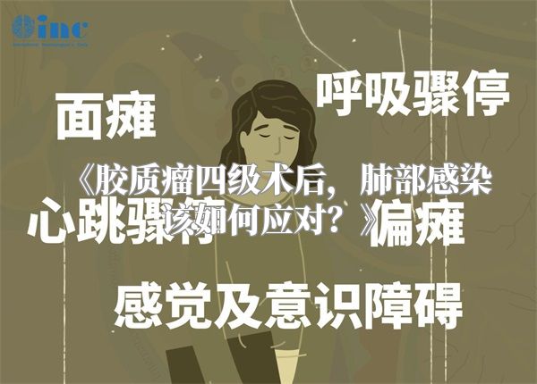 《胶质瘤四级术后，肺部感染该如何应对？》