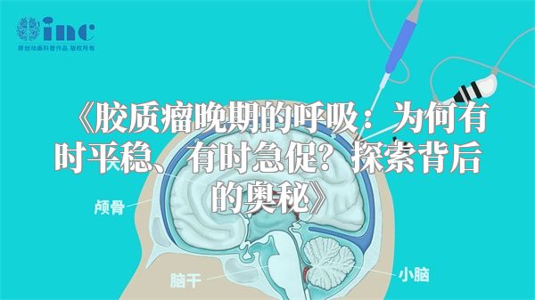 《胶质瘤晚期的呼吸：为何有时平稳、有时急促？探索背后的奥秘》