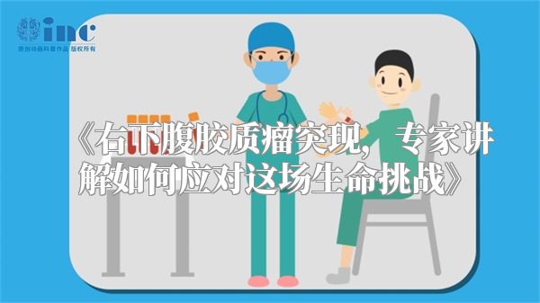 《右下腹胶质瘤突现，专家讲解如何应对这场生命挑战》