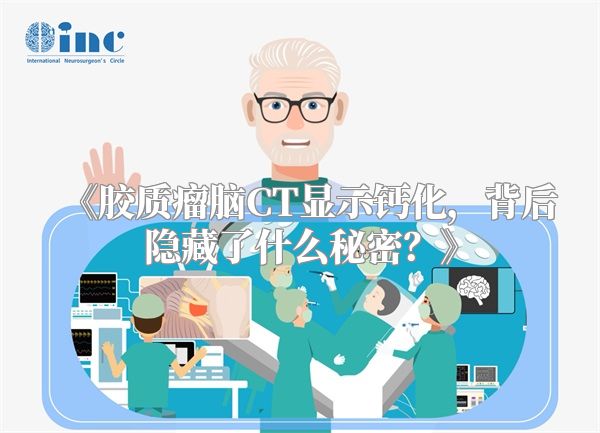 《胶质瘤脑CT显示钙化，背后隐藏了什么秘密？》