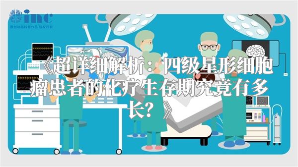 《超详细解析：四级星形细胞瘤患者的化疗生存期究竟有多长？》