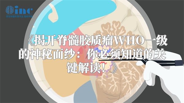 《揭开脊髓胶质瘤WHO一级的神秘面纱：你必须知道的关键解读！》