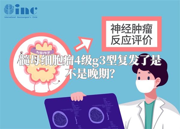 髓母细胞瘤4级g3型复发了是不是晚期？