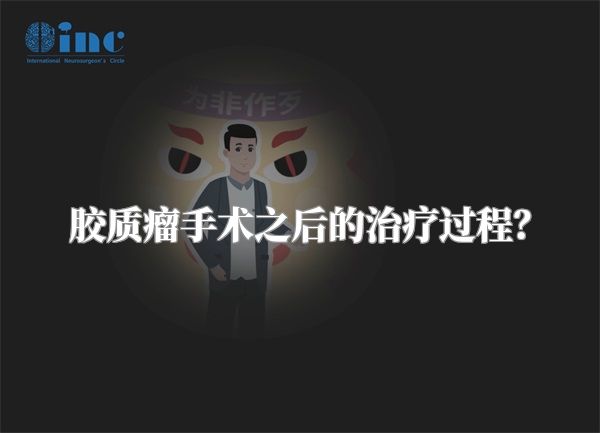 胶质瘤手术之后的治疗过程？