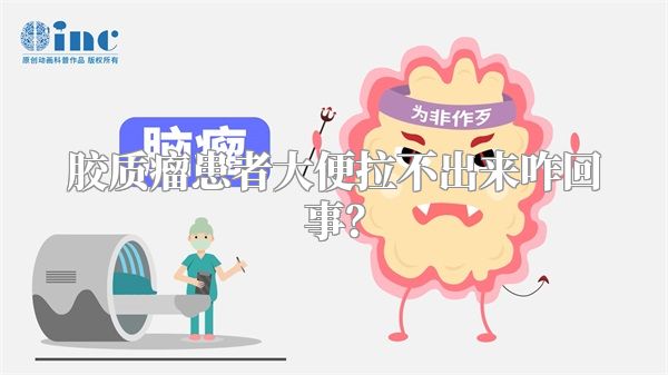 胶质瘤患者大便拉不出来咋回事？