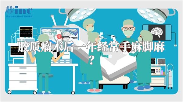 胶质瘤术后一年经常手麻脚麻？