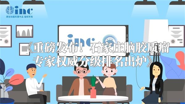 《重磅发布！石家庄脑胶质瘤专家权威分级排名出炉》