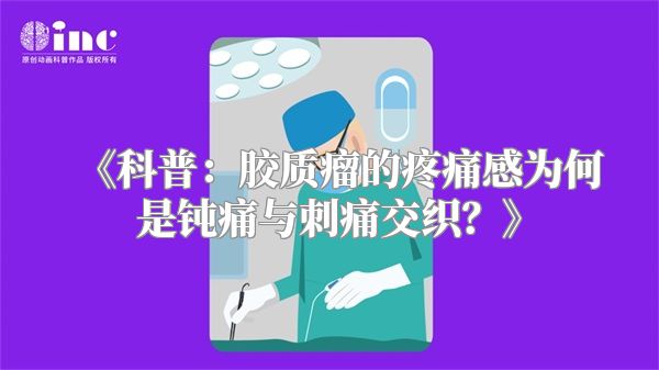 《科普：胶质瘤的疼痛感为何是钝痛与刺痛交织？》