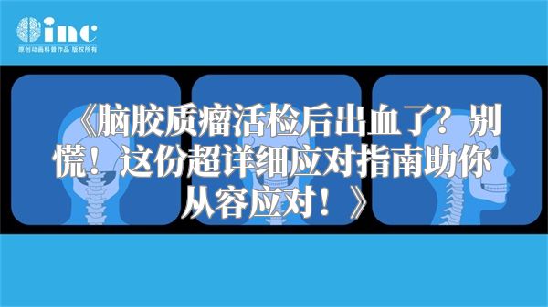 《脑胶质瘤活检后出血了？别慌！这份超详细应对指南助你从容应对！》