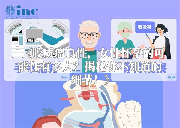 《胶质瘤良性，女性怀孕的可能性有多大？揭秘你不知道的细节！》