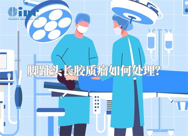 脚趾头长胶质瘤如何处理？