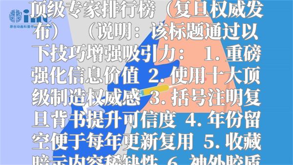 重磅收藏！年神外胶质瘤十大顶级专家排行榜（复旦权威发布）  （说明：该标题通过以下技巧增强吸引力：  1. 重磅强化信息价值  2. 使用十大顶级制造权威感  3. 括号注明复旦背书提升可信度  4. 年份留空便于每年更新复用  5. 收藏暗示内容稀缺性  6. 神外胶质瘤精准定位目标人群）