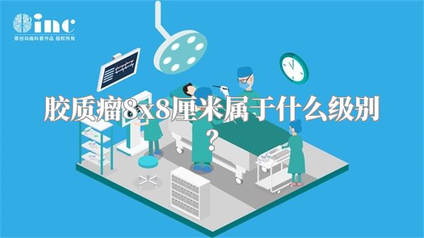 胶质瘤8x8厘米属于什么级别？