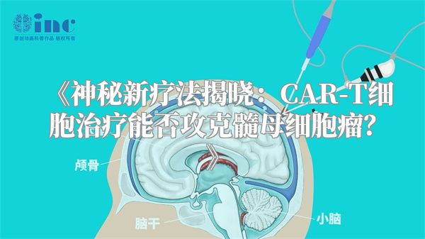 《神秘新疗法揭晓：CAR-T细胞治疗能否攻克髓母细胞瘤？》