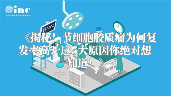 《揭秘！节细胞胶质瘤为何复发率高？这5大原因你绝对想知道！》