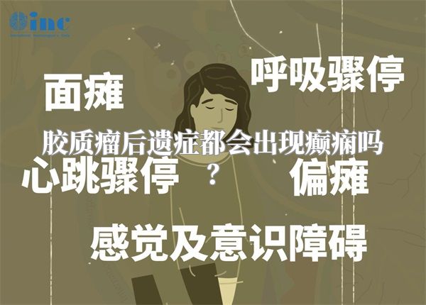 胶质瘤后遗症都会出现癫痫吗？