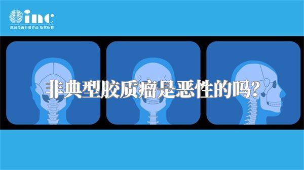 非典型胶质瘤是恶性的吗？