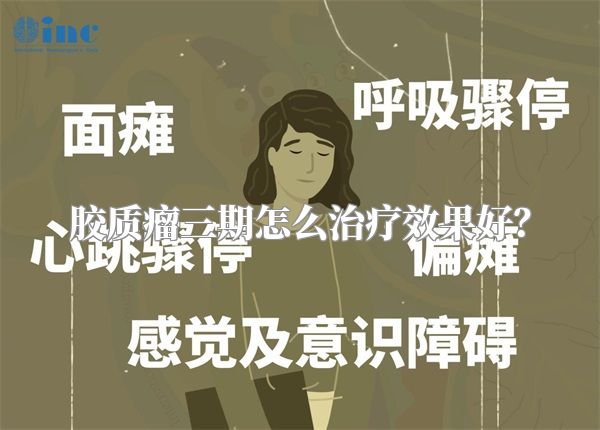 胶质瘤三期怎么治疗效果好？