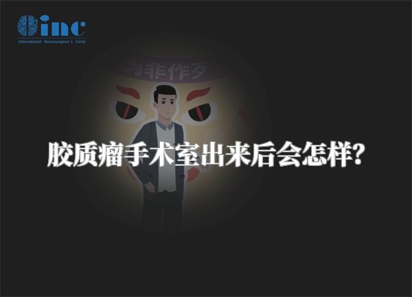 胶质瘤手术室出来后会怎样？