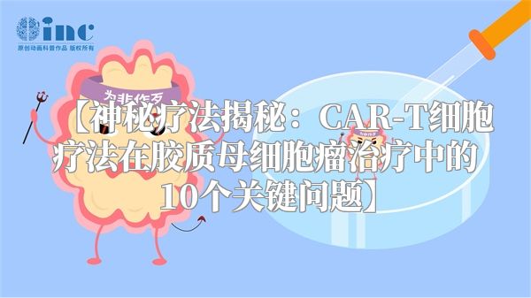 【神秘疗法揭秘：CAR-T细胞疗法在胶质母细胞瘤治疗中的10个关键问题】