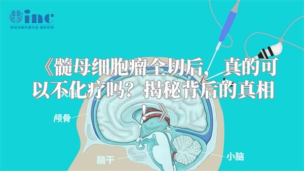 《髓母细胞瘤全切后，真的可以不化疗吗？揭秘背后的真相！》