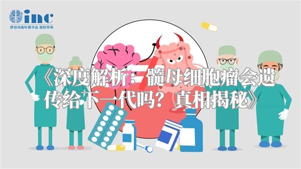 《深度解析：髓母细胞瘤会遗传给下一代吗？真相揭秘》