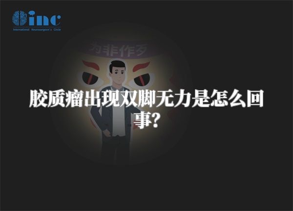 胶质瘤出现双脚无力是怎么回事？
