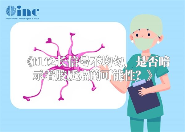 《t1t2长信号不均匀，是否暗示着胶质瘤的可能性？》