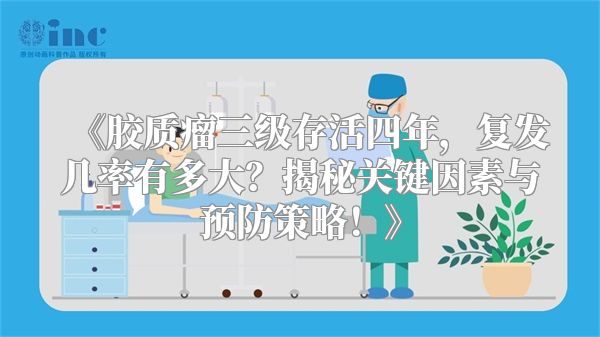 《胶质瘤三级存活四年，复发几率有多大？揭秘关键因素与预防策略！》