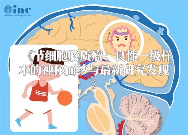 《节细胞胶质瘤：良性一级样本的神秘面纱与最新研究发现》