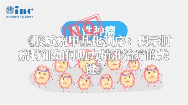 《胶质瘤甲基化测序：揭示肿瘤特征如何助力精准治疗的关键》
