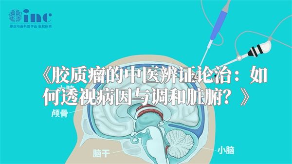 《胶质瘤的中医辨证论治：如何透视病因与调和脏腑？》